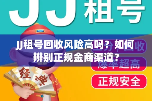 JJ租号回收风险高吗？如何辨别正规金商渠道？